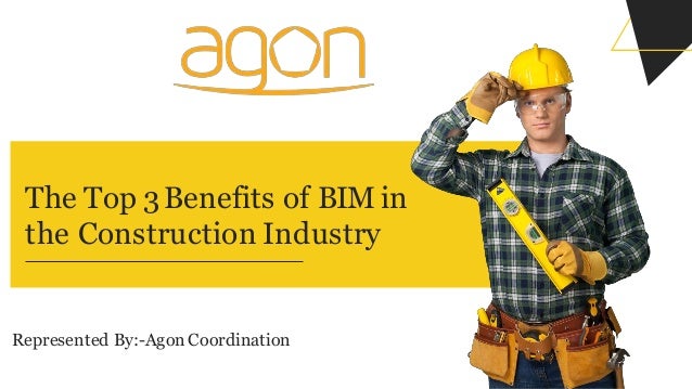 The Top 3Benefits of BIM in
the Construction Industry
Represented By:-Agon Coordination
 