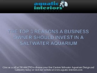 Give us a call at 210.444.2782 to discuss your fine Custom Saltwater Aquarium Design and
Cabinetry today or visit our website at www.aquatic-interiors.com
 