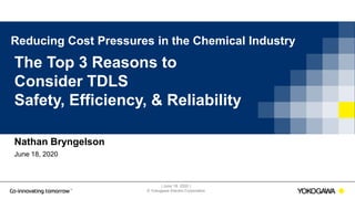 | June 18, 2020 |
© Yokogawa Electric Corporation
Reducing Cost Pressures in the Chemical Industry
The Top 3 Reasons to
Consider TDLS
Safety, Efficiency, & Reliability
Nathan Bryngelson
June 18, 2020
 