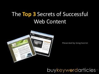 The Top 3 Secrets of Successful
        Web Content


                    Presented by Greg Secrist
 