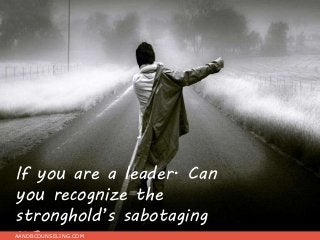 If you are a leader. Can
you recognize the
stronghold’s sabotaging
AANDBCOUNSELING.COM
 
