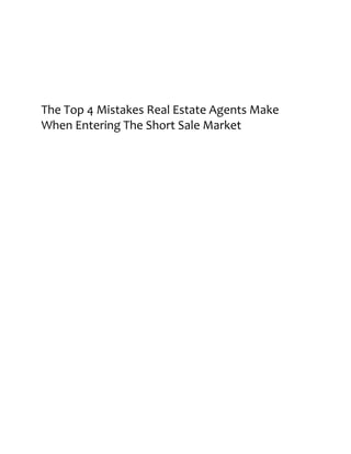 The Top 4 Mistakes Real Estate Agents Make
When Entering The Short Sale Market
 