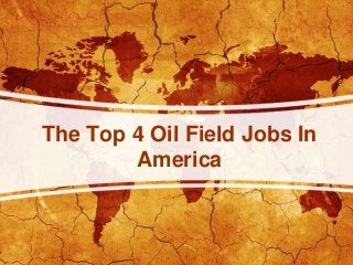 The Top 4 Oil Field Jobs In
America

 