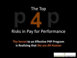 The Top



Risks in Pay for Performance

The Secret to an Effective P4P Program
  is Realizing that We are All Human
 