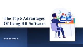 The Top 5 Advantages
Of Using HR Software
www.timelabs.in
 