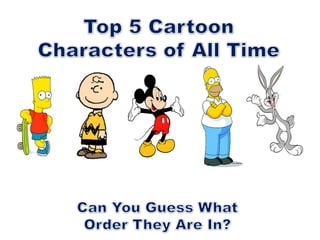 Top 5 Cartoon Characters of All Time Can You Guess What Order They Are In? 