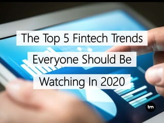 The Top 5 Fintech Trends
Everyone Should Be
Watching In 2020
 