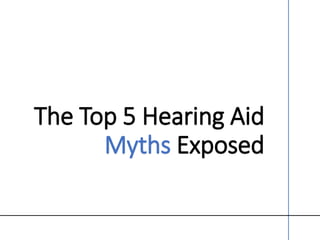The Top 5 Hearing Aid
Myths Exposed
 