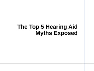 The Top 5 Hearing Aid
Myths Exposed
 