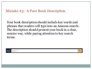 Mistake #3: A Poor Book Description
Your book description should include key words and
phrases that readers will type into...