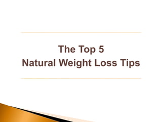 The Top 5
Natural Weight Loss Tips
 