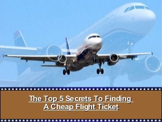 The Top 5 Secrets To FindingThe Top 5 Secrets To Finding
A Cheap Flight TicketA Cheap Flight Ticket
 
