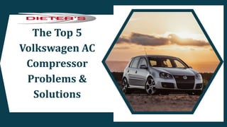 The Top 5
Volkswagen AC
Compressor
Problems &
Solutions
 