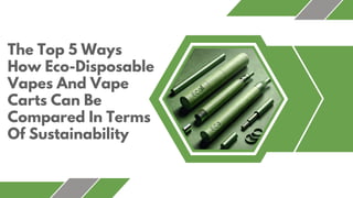 The Top 5 Ways
How Eco-Disposable
Vapes And Vape
Carts Can Be
Compared In Terms
Of Sustainability
 