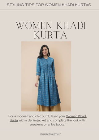 WOMEN KHADI
KURTA
BHARATIYASTYLE
STYLING TIPS FOR WOMEN KHADI KURTAS
For a modern and chic outfit, layer your Women Khadi
Kurta with a denim jacket and complete the look with
sneakers or ankle boots.
 