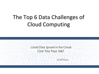 The Top 6 Data Challenges of
Cloud Computing
 
