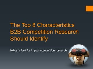 The Top 8 Characteristics
B2B Competition Research
Should Identify
What to look for in your competition research

 
