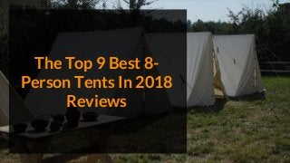 The Top 9 Best 8-
Person Tents In 2018
Reviews
 