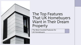The Top Features
That UK Homebuyers
Want in Their Dream
Property
The Most Coveted Features for
UK Homebuyers
 