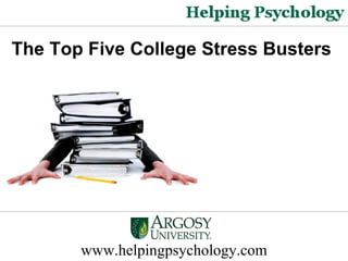 The Top Five College Stress Busters   www.helpingpsychology.com 