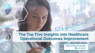 The Top Five Insights into Healthcare
Operational Outcomes Improvement
HEALTH CATALYST EDITORS
 