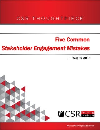 Helping business to
serve shareholders AND society
SIMULTANEOUSLY
Top five mistakes
companies make in engaging stakeholders
-by Wayne Dunn
www.csrtraininginstitute.com/knowledge-centre
 