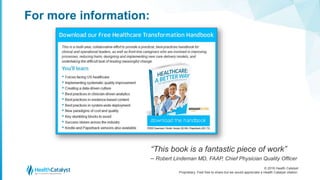 © 2016 Health Catalyst
Proprietary. Feel free to share but we would appreciate a Health Catalyst citation.
For more information:
“This book is a fantastic piece of work”
– Robert Lindeman MD, FAAP, Chief Physician Quality Officer
 