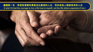 zһϣҵе
(I wish I'd had the courage to live a life true to myself, not the life others expected of me.)
 