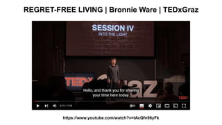 REGRET-FREE LIVING | Bronnie Ware | TEDxGraz
https://www.youtube.com/watch?v=tAcQfn96yFk
 