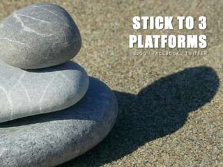 STICK TO 3
                PLATFORMS
                BLOG / FACEBOOK / TWITTER




7/3/2012   10
 