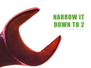 NARROW IT
                DOWN TO 2
                   S E E S M I C / B I T. LY




7/3/2012   12
 