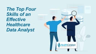 The Top Four
Skills of an
Effective
Healthcare
Data Analyst
 