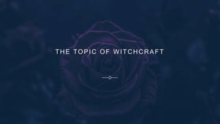 THE TOPIC OF WITCHCRAFT
 