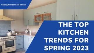 THE TOP
KITCHEN
TRENDS FOR
SPRING 2023
Reading Bathrooms and Kitchens
 