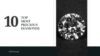 TOP
MOST
PRECIOUS
DIAMONDS
10
- KGK Group
 