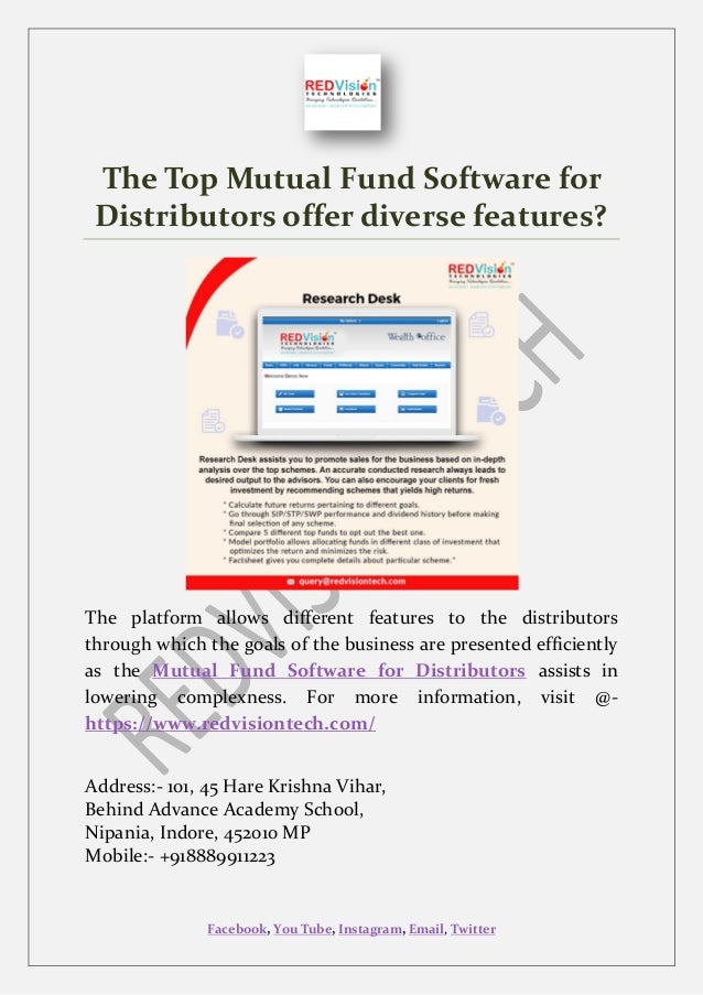 Facebook, You Tube, Instagram, Email, Twitter
The Top Mutual Fund Software for
Distributors offer diverse features?
The platform allows different features to the distributors
through which the goals of the business are presented efficiently
as the Mutual Fund Software for Distributors assists in
lowering complexness. For more information, visit @-
https://www.redvisiontech.com/
Address:- 101, 45 Hare Krishna Vihar,
Behind Advance Academy School,
Nipania, Indore, 452010 MP
Mobile:- +918889911223
 