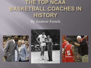 The Top NCAA Basketball Coaches In History By Andrew French 