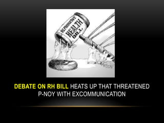 debate on RH Bill heats up that threatened P-Noywith excommunication