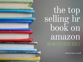 the top
selling hr
book on
amazon
ANDWHYYOUSHOULDREADIT
chantal taly russell
 
