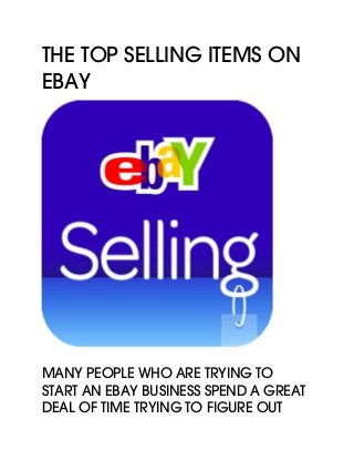 The Top Selling Items on
eBay
Many people who are trying to
start an eBay business spend a great
deal of time trying to figure out
 