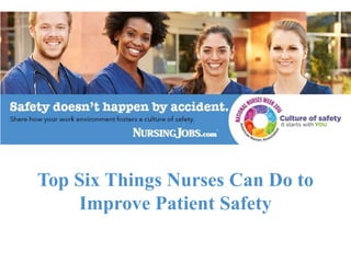 Top Six Things Nurses Can Do to
Improve Patient Safety
 
