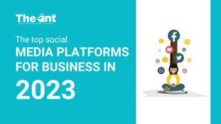 The top social
MEDIA PLATFORMS
FOR BUSINESS IN
2023
 