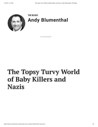 3/10/24, 7:12 AM The Topsy Turvy World of Baby Killers and Nazis | Andy Blumenthal | The Blogs
https://blogs.timesofisrael.com/the-topsy-turvy-world-of-baby-killers-and-nazis/ 1/6
THE BLOGS
Andy Blumenthal
Leadership With Heart
The Topsy Turvy World
of Baby Killers and
Nazis
ADVERTISEMENT
 