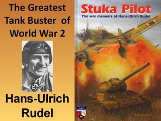 The Greatest
Tank Buster of
World War 2
Hans-
Ulrich
 