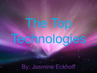 The Top Technologies By: Jasmine Eckhoff 