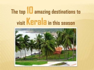The top 10 amazing destinations to
  visit Kerala in this season
 