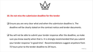 12
P A G E
10. Do not miss the submission deadline for the tender
q Ensure you are very clear what and when the submission...