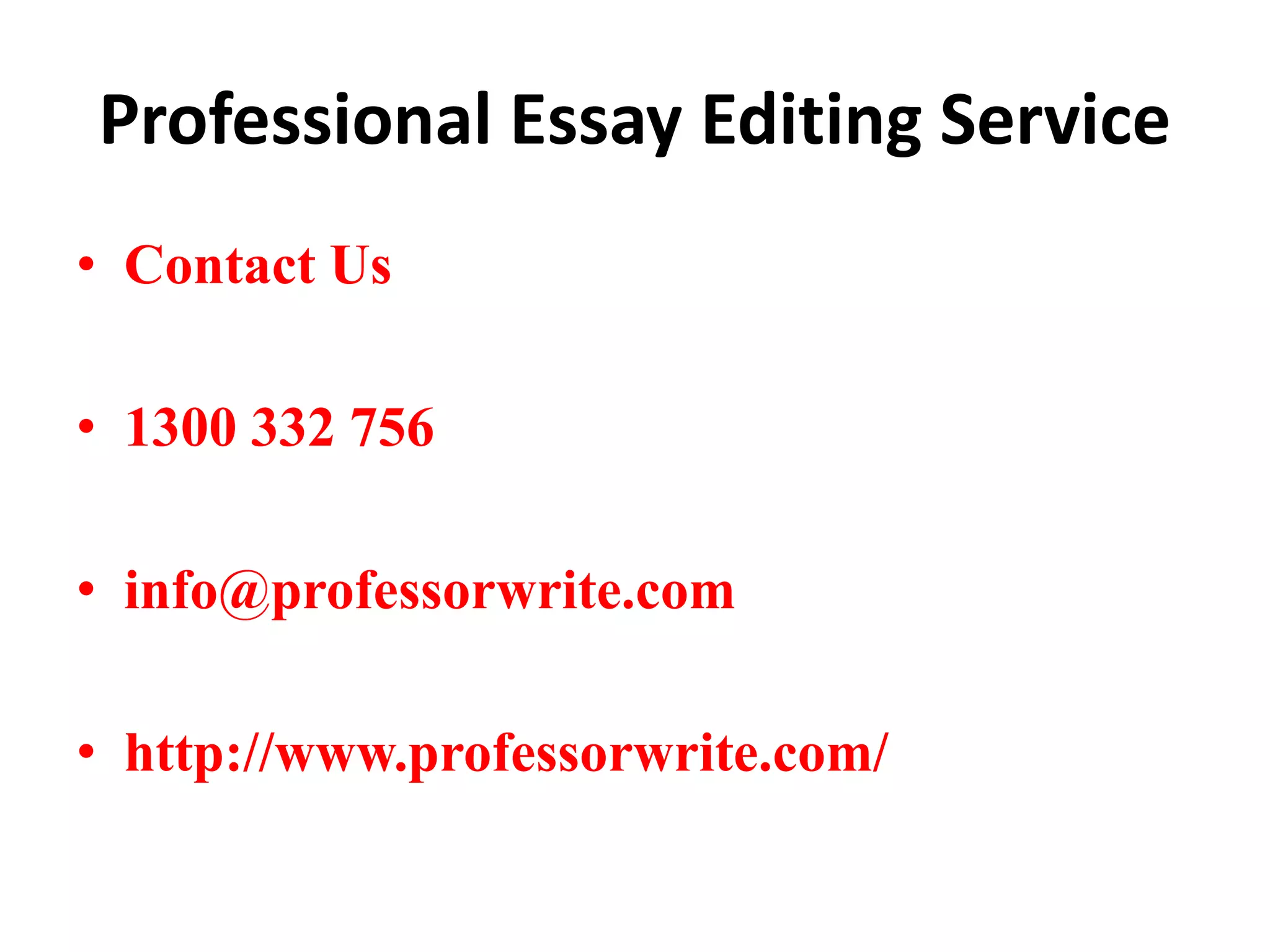 Professional Essay Editing Service 
• Contact Us 
• 1300 332 756 
• info@professorwrite.com 
• http://www.professorwrite.com/ 
