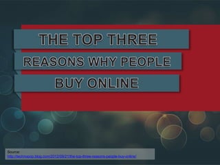 Source:
http://technopop.blog.com/2012/09/21/the-top-three-reasons-people-buy-online/
 