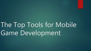 The Top Tools for Mobile
Game Development
 